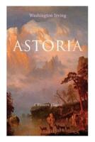 ASTORIA (A Western Classic): True Life Tale of the Dangerous and Daring Enterprise beyond the Rocky Mountains