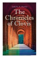The Chronicles of Clovis: Including Esmé, The Match-Maker, Tobermory, Sredni Vashtar, Wratislav, The Easter Egg, The Music on the Hill, The Peace Offering, The Hounds of Fate, Adrian, The Quest...