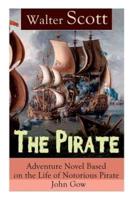 The Pirate: Adventure Novel Based on the Life of Notorious Pirate John Gow: Historical Novel Based on Extraordinary True Story