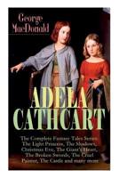 ADELA CATHCART - The Complete Fantasy Tales Series: The Light Princess, The Shadows, Christmas Eve, The Giant's Heart, The Broken Swords, The Cruel Painter, The Castle and many more