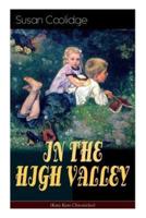 IN THE HIGH VALLEY (Katy Karr Chronicles): Adventures of Katy, Clover and the Rest of the Carr Family (Including the story "Curly Locks") - What Katy Did Series