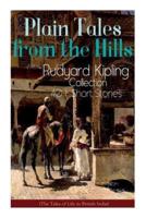 Plain Tales from the Hills: Rudyard Kipling Collection - 40+ Short Stories (The Tales of Life in British India): In the Pride of His Youth, The Other Man, Lispeth, Kidnapped, A Bank Fraud, Consequences...