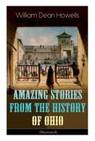 Amazing Stories from the History of Ohio (Illustrated): The Renegades, The First Great Settlements, The Captivity of James Smith, Indian Heroes and Sages, Life in the Backwoods, The Civil War...