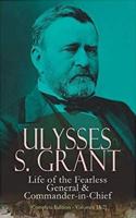 Ulysses S. Grant: Life of the Fearless General & Commander-in-Chief (Complete Edition - Volumes 1&2)