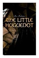 The Little Huguenot: Historical Novel: A Romance of Fontainebleau