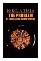 The Problem of Increasing Human Energy: Philosophical Treatise (Including Tesla's Autobiography)
