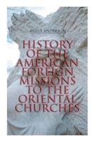 History of the American Foreign Missions to the Oriental Churches