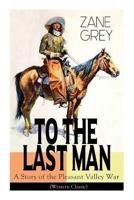 To the Last Man: A Story of the Pleasant Valley War (Western Classic)