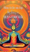 How to be on Top - By Being in Bliss Forever