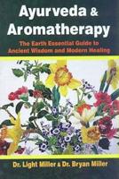 Ayurveda and Aromatherapy: The Earth Essential Guide to Ancient Wisdom and Modern Healing