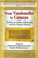 From Vasubandhu to Caitanya (Studies in Indian Philosophy and Its Textual History)