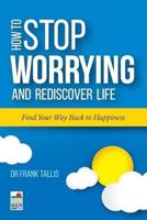 How to Stop Worrying and Rediscover Life