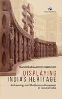 Displaying India Heritage: Archaeology and the Museum Movement in Colonial India