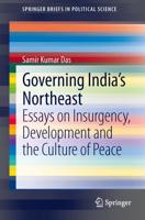 Governing India's Northeast : Essays on Insurgency, Development and the Culture of Peace
