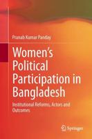 Women's Political Participation in Bangladesh : Institutional Reforms, Actors and Outcomes