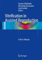 Vitrification in Assisted Reproduction : A User's Manual
