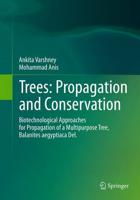 Trees: Propagation and Conservation : Biotechnological Approaches for Propagation of a Multipurpose Tree, Balanites aegyptiaca Del.