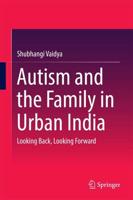 Autism and the Family in Urban India : Looking Back, Looking Forward