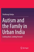 Autism and the Family in Urban India : Looking Back, Looking Forward