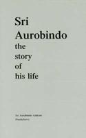 Sri Aurobindo - The Story of His Life