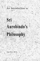 An Introduction to Sri Aurobindo's Philosophy