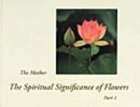 The Spiritual Significance of Flowers Part 1 & 2 The Mother