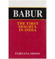 Babur the First Moghul in India