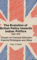 The Evolution of British Policy Towards Indian Politics, 1880-1920