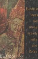 Buddhist Ideas & Rituals in Early India & Korea