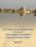 The Problem of the Sarasvati River and Notes on the Archaeological Geography of Haryana and Indian Panjab