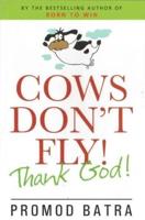 Cows Dont Fly! Thank God!!