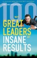 100 Ways Great Leaders Get Insane Results