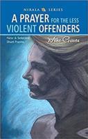 A Prayer for the Less Violent Offenders: New & Selected Short Poems