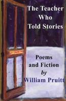 THE TEACHER WHO TOLD STORIES: POEMS & FICTION