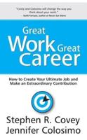 Great Work Great Career: How to Create Your Ultimate Job and Make an Extraordinary Contribution