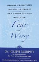Maximize Your Potential Through the Power of Your Subconscious Mind to Overcome Fear and Worr