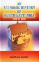 An Economic History of North East India 1826 to 1947