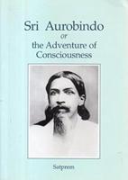 Sri Aurobindo, or the Adventure of Consciousness