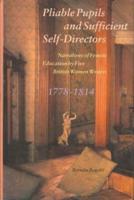 Pliable Pupils and Sufficient Self-Directors - Narratives of Female Education by Five British Women Writers, 1778-1814