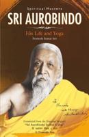 Sri Aurobindo/His Life and Yoga