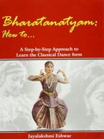Bharatanatyam How to ... : A Step-by-Step Approach to Learn the Classical Form