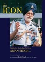 The Icon: Marshal of the Indian Air Force Arjan Singh