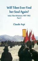 Will Tibet Ever Find Her Soul Again?: India Tibet Relations 1947-1962 - Part 2