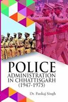 Police Administration in Chhattisgarh (1947-1975)