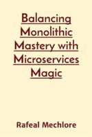 Balancing Monolithic Mastery With Microservices Magic
