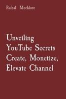Unveiling YouTube Secrets Create, Monetize, Elevate Channel