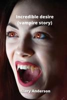Incredible Desire (Vampire Story)