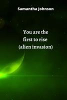 You Are the First to Rise (Alien Invasion)