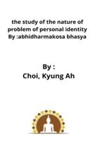 the study of the nature of problem of personal identity By :abhidharmakosa bhasya