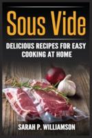Sous Vide: Delicious Recipes For Easy Cooking At Home